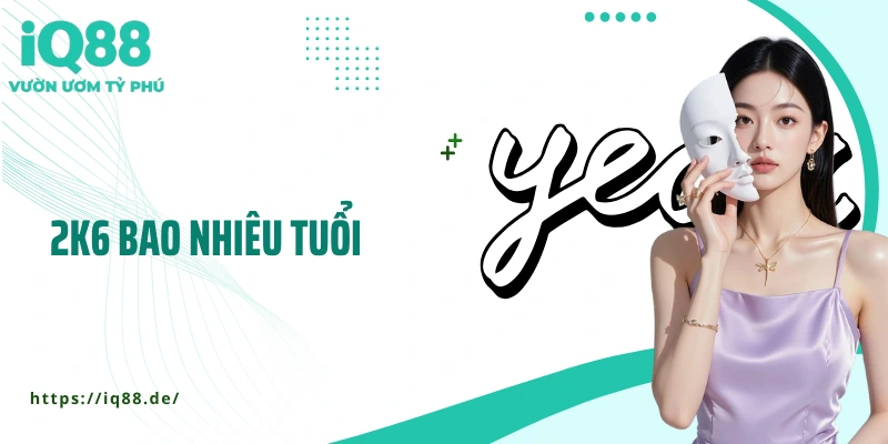 2k6-bao-nhieu-tuoi
